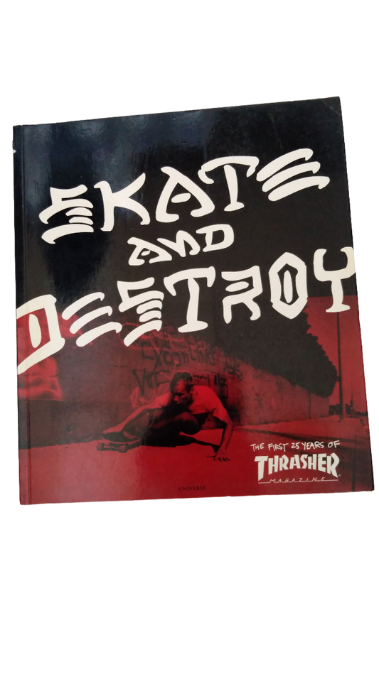 Thrasher Skate and Destroy : The First 25 Years of Thrasher Magazine